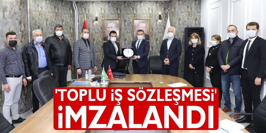 'TOPLU İȘ SÖZLEŞMESİ' İMZALANDI