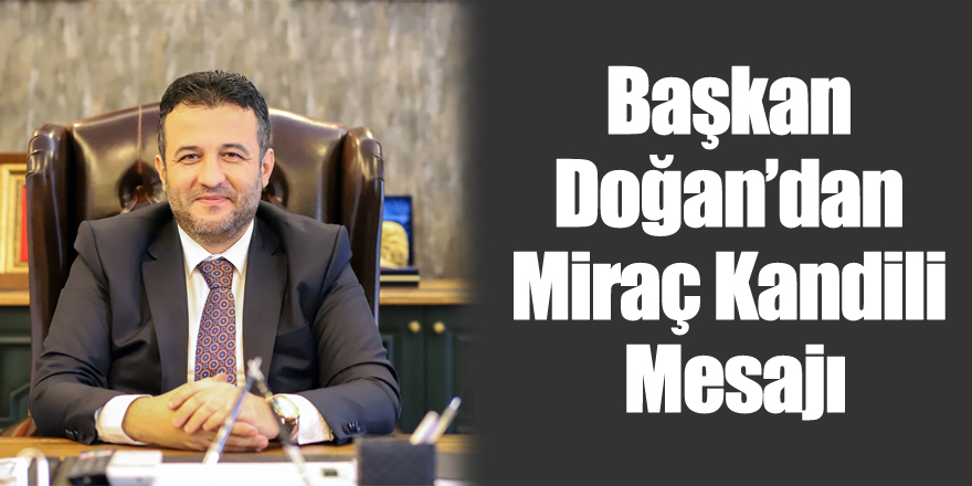 Başkan Doğan’dan Miraç Kandili Mesajı