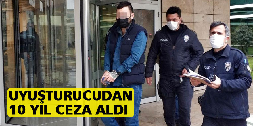 Uyuşturucudan 10 yıl ceza alıp tutuklandı