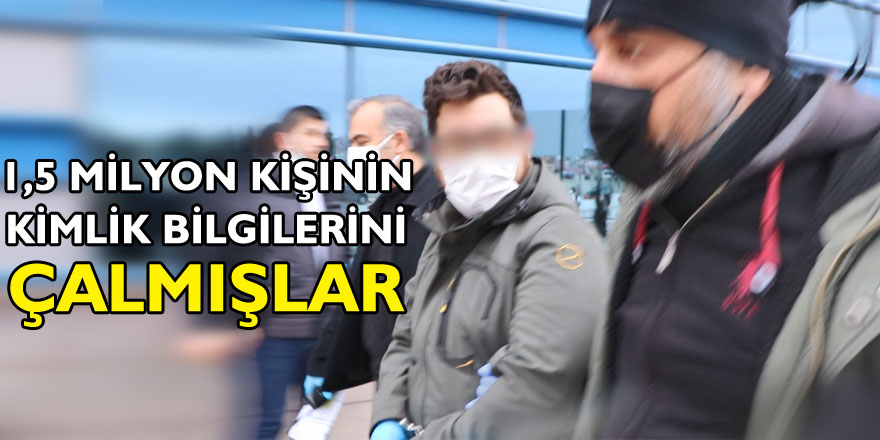 1,5 milyon kişinin kimlik bilgilerini çalmışlar