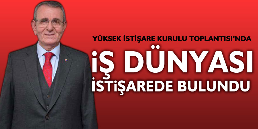 İş dünyası istişarede bulundu