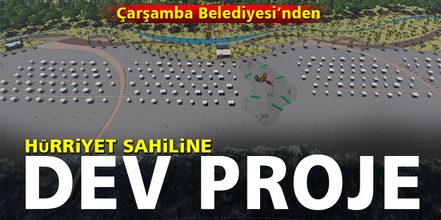 ÇARŞAMBA BELEDİYESİ’NDEN HÜRRİYET SAHİLİNE DEV PROJE