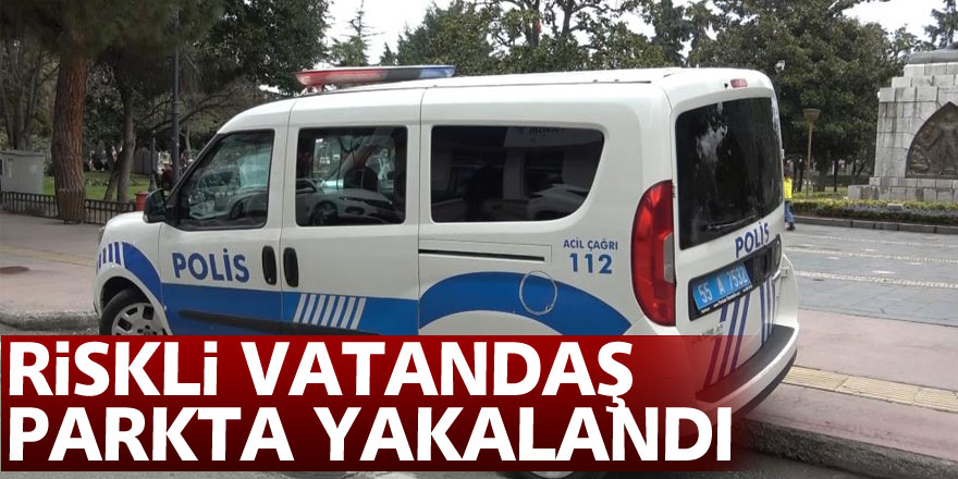 Riskli vatandaş parkta yakalandı