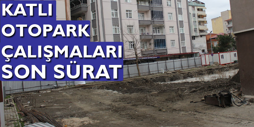 Katlı Otopark Çalışmaları Son sürat