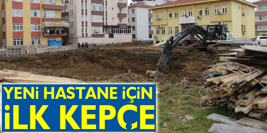 YENİ HASTANE İÇİN İLK KEPÇE!