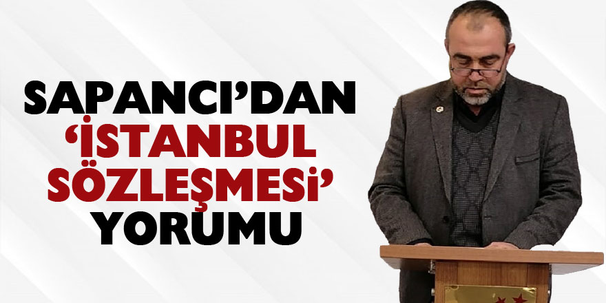 Sapancı’dan ‘İstanbul Sözleşmesi’ yorumu