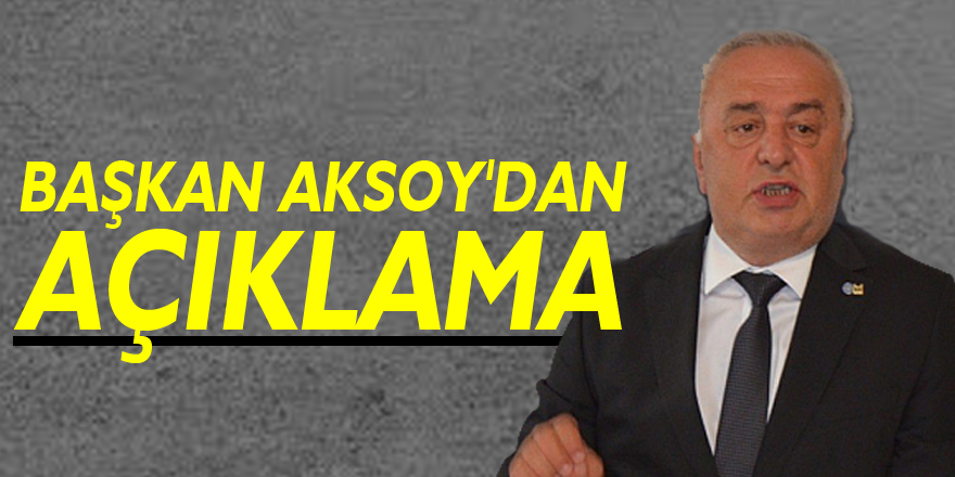 BAŞKAN AKSOY'DAN AÇIKLAMA