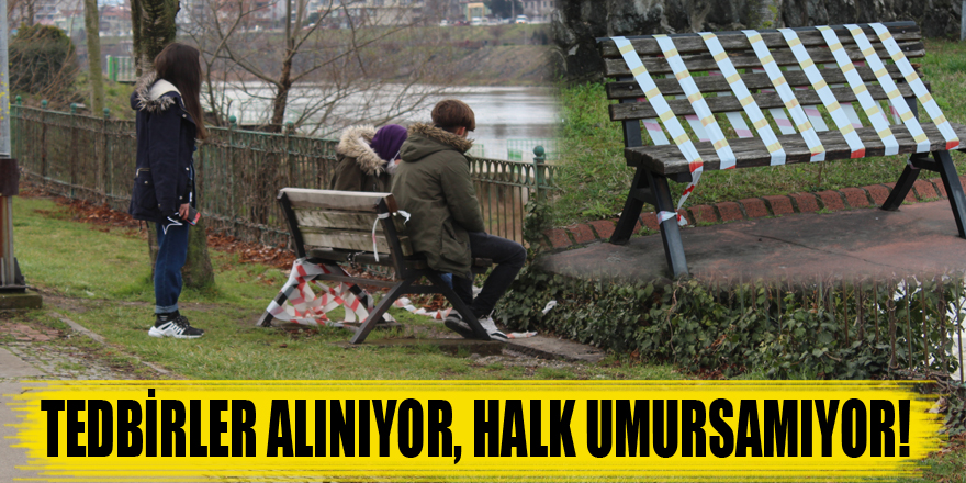 TEDBİRLER ALINIYOR, HALK UMURSAMIYOR!