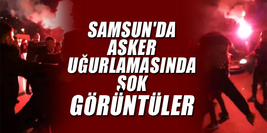 Çok yüksek riskli Samsun'da asker uğurlamasında şok görüntüler