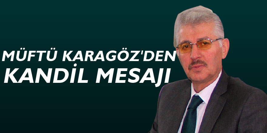 MÜFTÜ KARAGÖZ'DEN KANDİL MESAJI