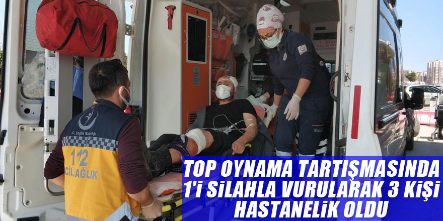 Top oynama tartışmasında 1'i silahla vurularak 3 kişi hastanelik oldu