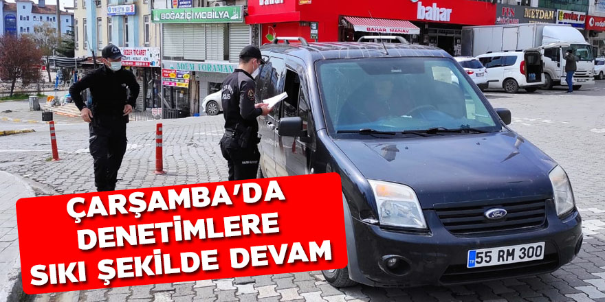 Çarşamba'da denetimlere sıkı şekilde devam 