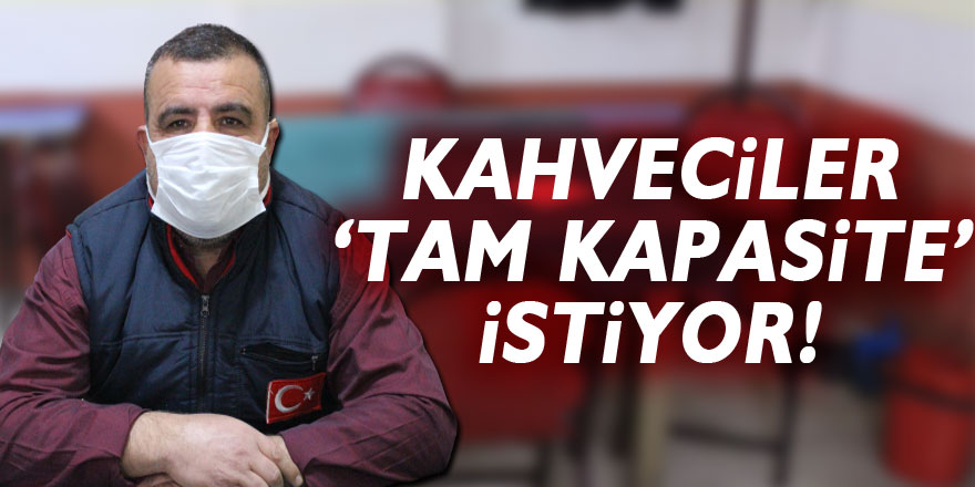 Kahveciler ‘tam kapasite’ istiyor!