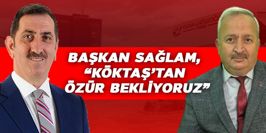 SAĞLAM, “KÖKTAŞ’TAN ÖZÜR BEKLİYORUZ”