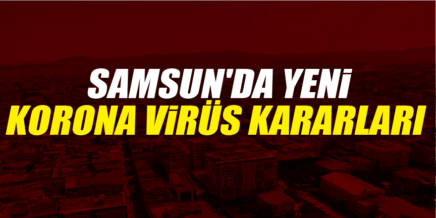 Samsun'da yeni korona virüs kararları