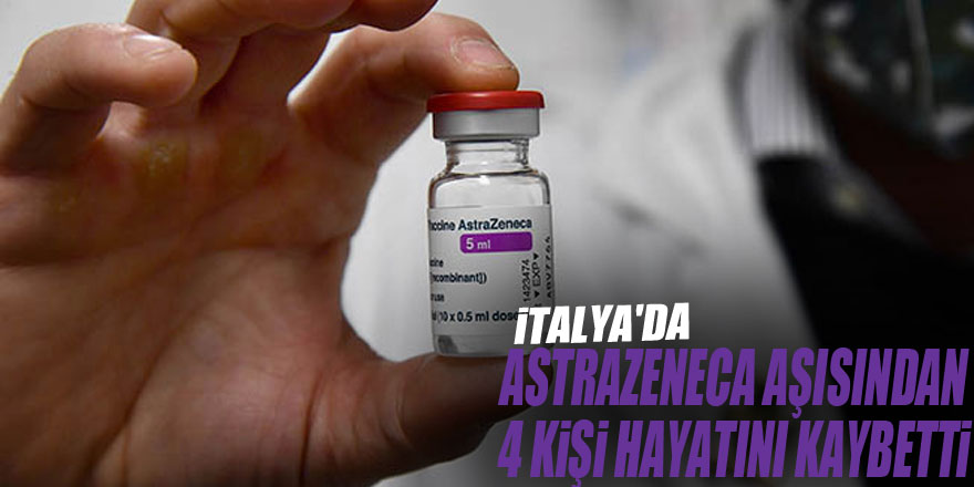 İtalya'da AstraZeneca aşısından 4 kişi hayatını kaybetti