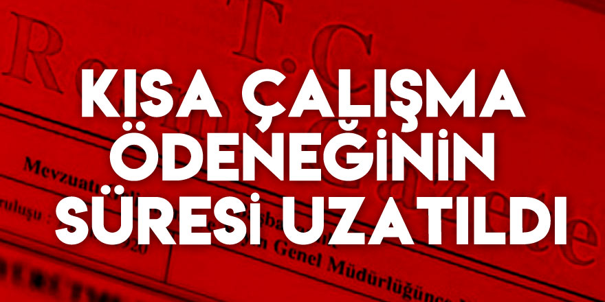 Kısa çalışma ödeneğinin süresi 3 ay uzatıldı