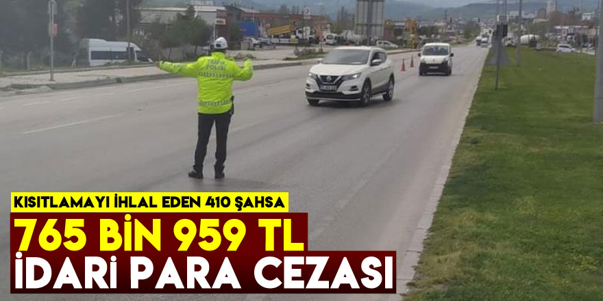 Sokağa çıkma kısıtlamasını ihlal eden 410 şahsa 765 bin 959 TL idari para cezası