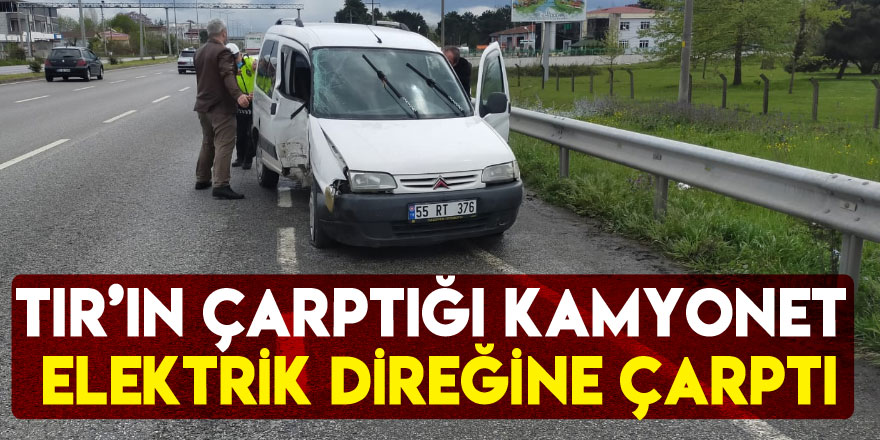 TIR’ın çarptığı kamyonet elektrik direğine çarptı