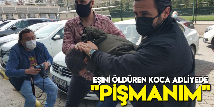 Eşini öldüren koca adliyeye sevk edilirken "Pişmanım" dedi