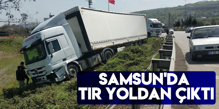 Samsun'da tır yoldan çıktı, faciadan dönüldü