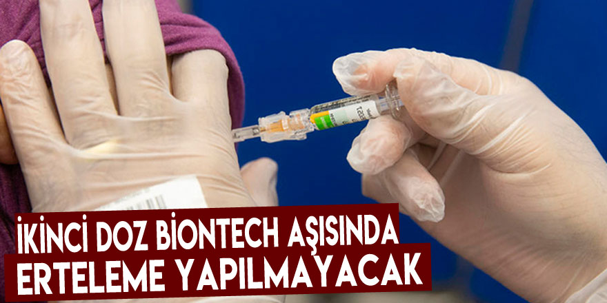 İkinci doz Biontech aşısında erteleme yapılmayacak