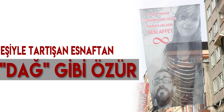 Eşiyle tartışan esnaftan "Dağ" gibi özür