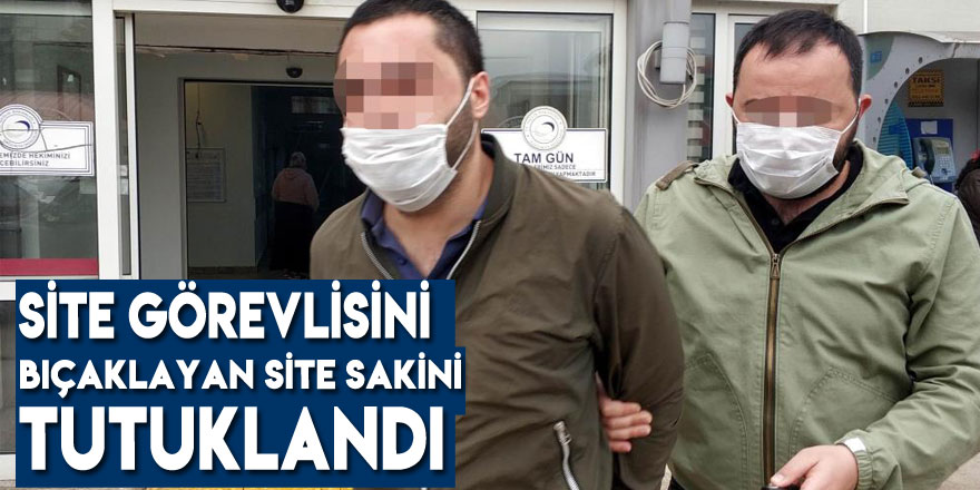 Samsun'da site görevlisini bıçaklayan site sakini tutuklandı