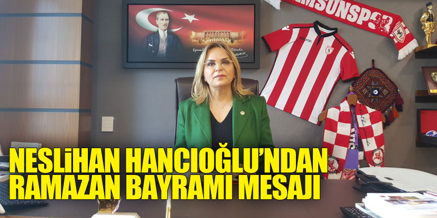 Samsun Milletvekili Hancıoğlu’ndan Ramazan Bayramı Mesajı