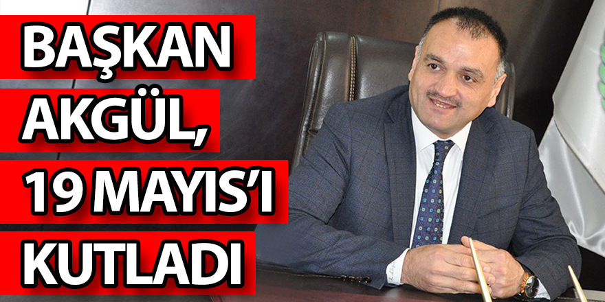 BAŞKAN AKGÜL, 19 MAYIS’I KUTLADI