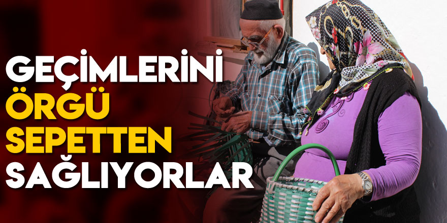 Örgü Sepetten geçimlerini sağlıyorlar