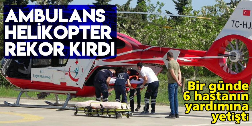 Ambulans helikopter bir günde 6 hastanın yardımına yetişerek rekor kırdı