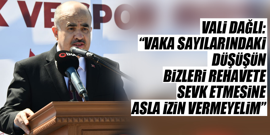 Vali Dağlı: “Vaka sayılarındaki düşüşün bizleri rehavete sevk etmesine asla izin vermeyelim”