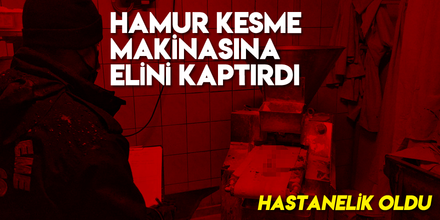 Samsun'da fırında hamur kesme makinasına elini kaptıran işçi hastanelik oldu