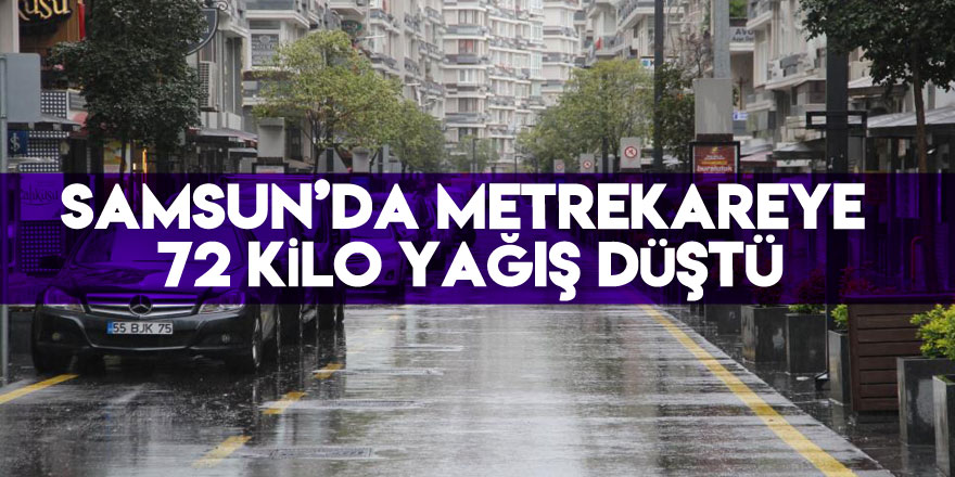 Samsun’da metrekareye 72 kilo yağış düştü
