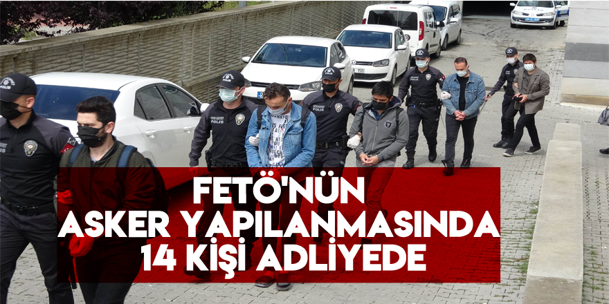 FETÖ'nün mahrem asker yapılanması operasyonunda 14 kişi adliyeye sevk edildi