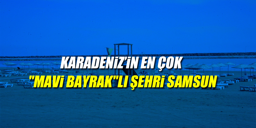 Karadeniz’in en çok "Mavi Bayrak"lı şehri Samsun