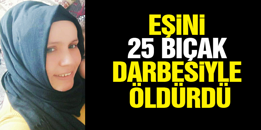 Eşini 25 bıçak darbesiyle öldürdü