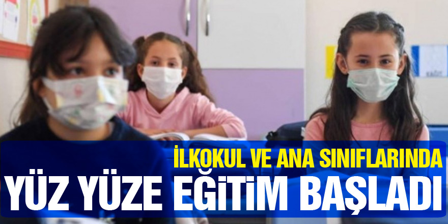 İlkokul ve ana sınıflarında yüz yüze eğitim başladı