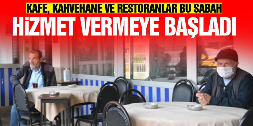 Kafe, kahvehane ve restoranlar bu sabah itibariyle hizmet vermeye başladı