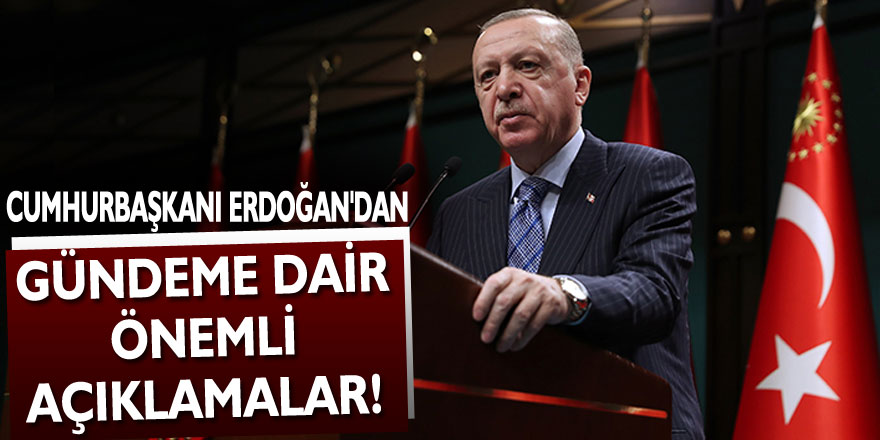 Cumhurbaşkanı Erdoğan'dan gündeme dair önemli açıklamalar!