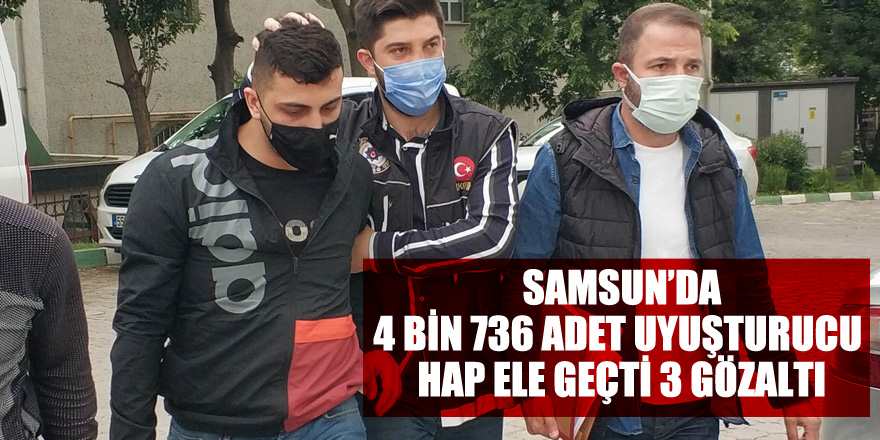 Samsun'da 4 bin 736 adet uyuşturucu hap ele geçti: 3 gözaltı