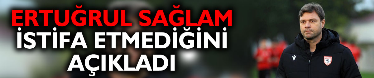 Ertuğrul Sağlam istifa etmediğini, tebligatla görevine son verildiğini açıkladı