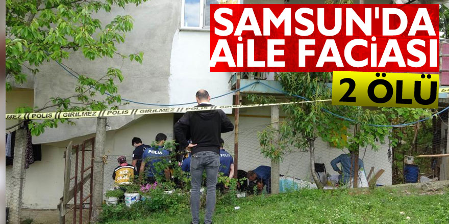 Samsun'da aile faciası: 2 ölü