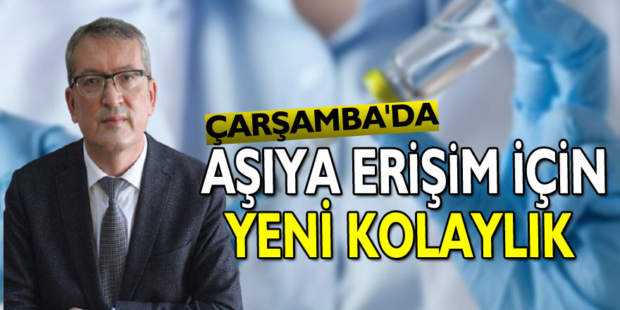 ÇARŞAMBA'DA  AŞIYA ERİŞİM İÇİN YENİ KOLAYLIK