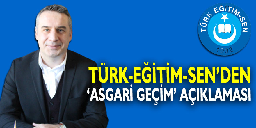 TÜRK-EĞİTİM-SEN’DEN ‘ASGARİ GEÇİM’ AÇIKLAMASI