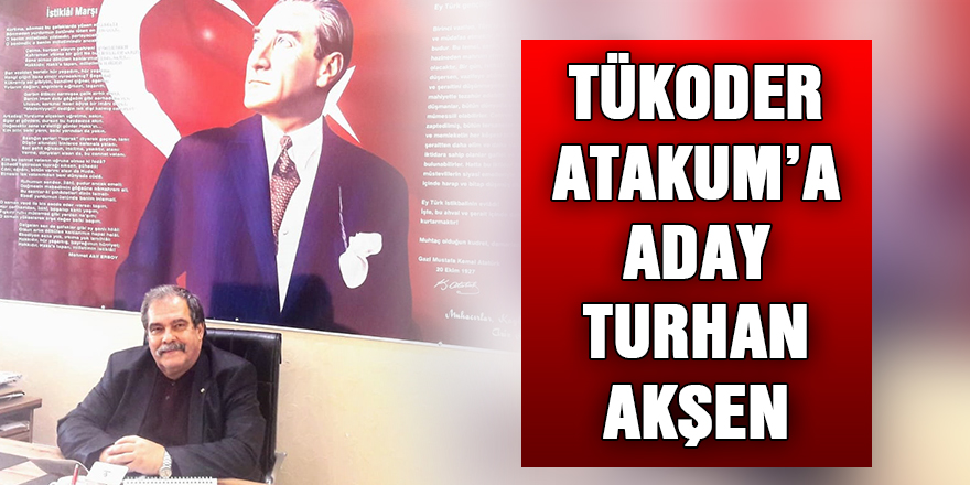TÜKODER Atakum’a aday Turhan Akşen 