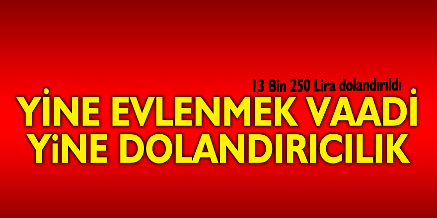 Evlenmek vaadiyle 13 bin 250 lira dolandırıldı