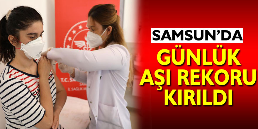 Samsun’da günlük aşı rekoru kırıldı