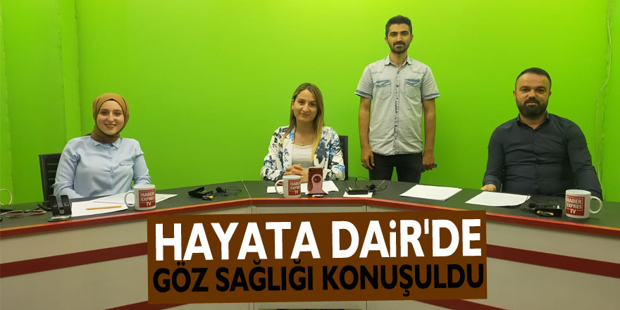 HAYATA DAİR'DE GÖZ SAĞLIĞI KONUŞULDU